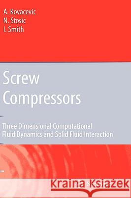 Screw Compressors: Three Dimensional Computational Fluid Dynamics and Solid Fluid Interaction Ahmed Kovacevic, Nikola Stosic, Ian Smith 9783540363026 Springer-Verlag Berlin and Heidelberg GmbH & 