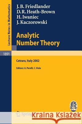 Analytic Number Theory: Lectures given at the C.I.M.E. Summer School held in Cetraro, Italy, July 11-18, 2002 J. B. Friedlander, D.R. Heath-Brown, H. Iwaniec, J. Kaczorowski, A. Perelli, C. Viola 9783540363637 Springer-Verlag Berlin and Heidelberg GmbH & 