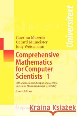 Comprehensive Mathematics for Computer Scientists 1: Sets and Numbers, Graphs and Algebra, Logic and Machines, Linear Geometry Mazzola, Guerino 9783540368731