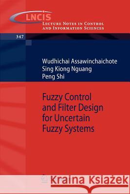 Fuzzy Control and Filter Design for Uncertain Fuzzy Systems Wudhichai Assawinchaichote, Sing Kiong Nguang, Peng Shi 9783540370116