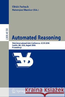 Automated Reasoning: Third International Joint Conference, Ijcar 2006, Seattle, Wa, Usa, August 17-20, 2006, Proceedings Furbach, Ulrich 9783540371878