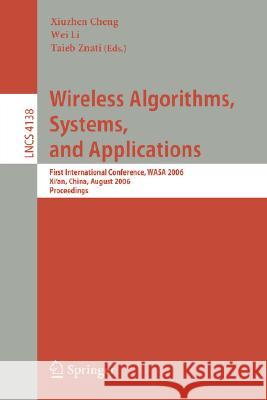 Wireless Algorithms, Systems, and Applications: First International Conference, Wasa 2006, Xi'an, China, August 15-17, 2006, Proceedings Cheng, Xiuzhen 9783540371892 Springer