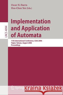 Implementation and Application of Automata: 11th International Conference, CIAA 2006, Taipei, Taiwan, August 21-23, 2006, Proceedings Ibarra, Oscar H. 9783540372134 Springer