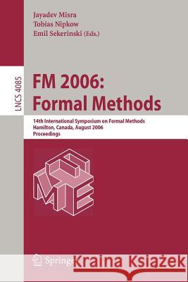 FM 2006: Formal Methods: 14th International Symposium on Formal Methods, Hamilton, Canada, August 21-27, 2006, Proceedings Misra, Jayadev 9783540372158 Springer