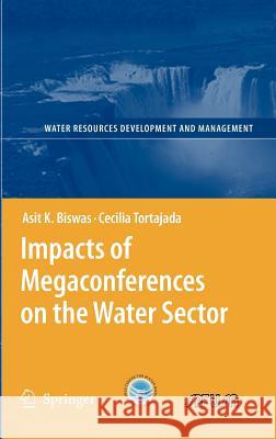 Impacts of Megaconferences on the Water Sector Asit K. Biswas Cecilia Tortajada 9783540372233 SPRINGER-VERLAG BERLIN AND HEIDELBERG GMBH & 