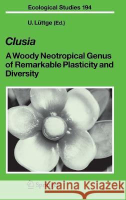 Clusia: A Woody Neotropical Genus of Remarkable Plasticity and Diversity Lüttge, Ulrich 9783540372424