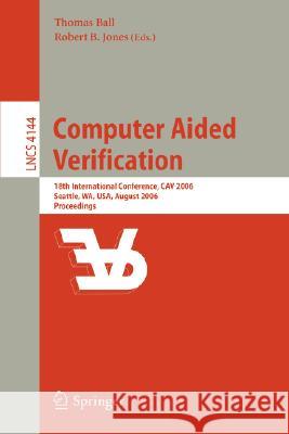Computer Aided Verification: 18th International Conference, Cav 2006, Seattle, Wa, Usa, August 17-20, 2006, Proceedings Ball, Thomas 9783540374060 Springer