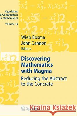 Discovering Mathematics with Magma: Reducing the Abstract to the Concrete Bosma, Wieb 9783540376323