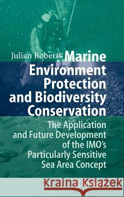 Marine Environment Protection and Biodiversity Conservation: The Application and Future Development of the IMO's Particularly Sensitive Sea Area Conce Roberts, Julian 9783540376972