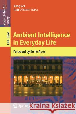 Ambient Intelligence in Everyday Life: Foreword by Emile Aarts Yang Cai, Julio Abascal 9783540377856 Springer-Verlag Berlin and Heidelberg GmbH & 