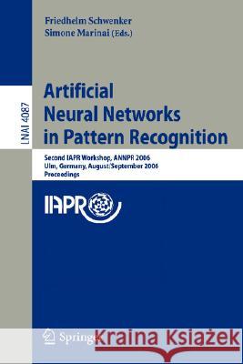 Artificial Neural Networks in Pattern Recognition: Second IAPR Workshop, ANNPR 2006, Ulm, Germany, August 31-September 2, 2006, Proceedings Friedhelm Schwenker, Simone Marinai 9783540379515