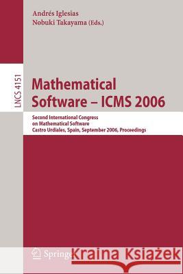 Mathematical Software - ICMS 2006: Second International Congress on Mathematical Software, Castro Urdiales, Spain, September 1-3, 2006, Proceedings Iglesias, Andres 9783540380849 Springer