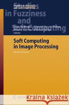 Soft Computing in Image Processing: Recent Advances Mike Nachtegael, Dietrich van der Weken, Etienne E. Kerre, Wilfried Philips 9783540382324 Springer-Verlag Berlin and Heidelberg GmbH & 