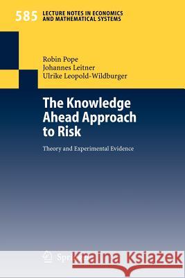 The Knowledge Ahead Approach to Risk: Theory and Experimental Evidence Robin Pope, Johannes Leitner, Ulrike Leopold-Wildburger 9783540384724 Springer-Verlag Berlin and Heidelberg GmbH & 