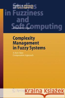 Complexity Management in Fuzzy Systems: A Rule Base Compression Approach Gegov, Alexander 9783540388838 Springer