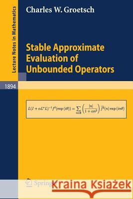 Stable Approximate Evaluation of Unbounded Operators Charles W. Groetsch 9783540399421 Springer