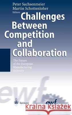 Challenges Between Competition and Collaboration: The Future of the European Manufacturing Industry Sachsenmeier, Peter 9783540401698 Springer