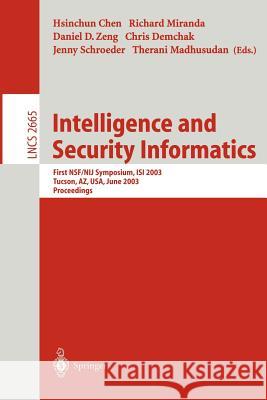 Intelligence and Security Informatics: First NSF/NIJ Symposium, ISI 2003, Tucson, AZ, USA, June 2-3, 2003, Proceedings Hsinchun Chen, Richard Miranda, Daniel D. Zeng, Chris Demchak, Therani Madhusudan 9783540401896