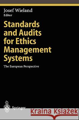 Standards and Audits for Ethics Management Systems: The European Perspective Wieland, Josef 9783540402060 Springer