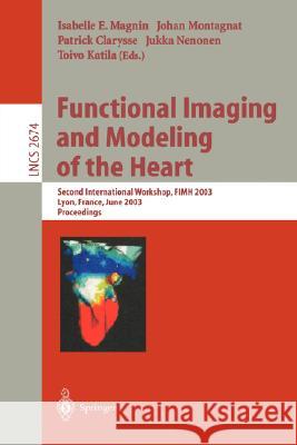Functional Imaging and Modeling of the Heart: Second International Workshop, FIMH 2003, Lyon, France, June 5-6, 2003, Proceedings Isabelle E. Magnin, Johan Montagnat, Patrick Clarysse, Jukka Nenonen, Toivo Katila 9783540402626