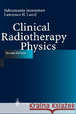 Clinical Radiotherapy Physics Subramania Jayaraman S. Jayaraman L. H. Lanzl 9783540402848