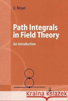 Path Integrals in Field Theory: An Introduction Ulrich Mosel 9783540403821