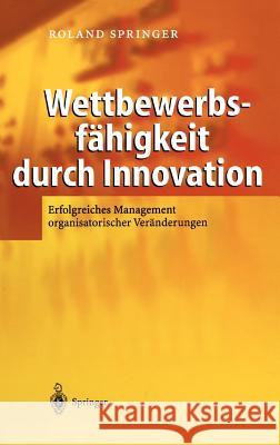 Wettbewerbsfähigkeit Durch Innovation: Erfolgreiches Management Organisatorischer Veränderungen Göbels, M. 9783540404200 Springer, Berlin