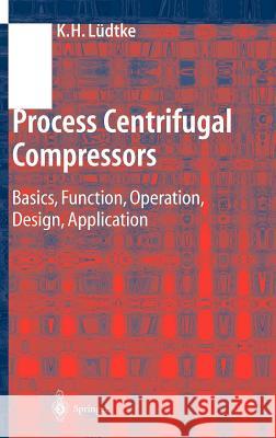 Process Centrifugal Compressors: Basics, Function, Operation, Design, Application Lüdtke, Klaus H. 9783540404279 Springer