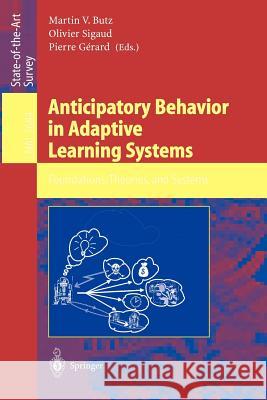 Anticipatory Behavior in Adaptive Learning Systems: Foundations, Theories, and Systems Martin V. Butz, Olivier Sigaud, Pierre Gérard 9783540404293 Springer-Verlag Berlin and Heidelberg GmbH & 