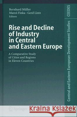 Rise and Decline of Industry in Central and Eastern Europe: A Comparative Study of Cities and Regions in Eleven Countries Bernhard Müller, Maros Finka, Gerd Lintz 9783540404781