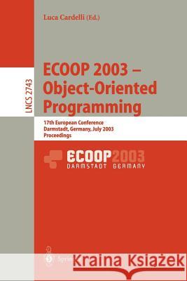 Ecoop 2003 - Object-Oriented Programming: 17th European Conference, Darmstadt, Germany, July 21-25, 2003. Proceedings Cardelli, Luca 9783540405313 Springer