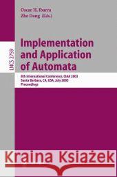 Implementation and Application of Automata: 8th International Conference, Ciaa 2003, Santa Barbara, Ca, Usa, July 16-18, 2003. Proceedings Ibarra, Oscar H. 9783540405610 Springer