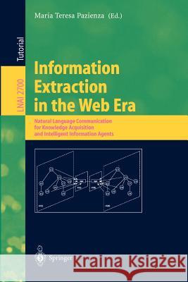 Information Extraction in the Web Era: Natural Language Communication for Knowledge Acquisition and Intelligent Information Agents Maria Teresa Pazienza 9783540405795 Springer-Verlag Berlin and Heidelberg GmbH & 