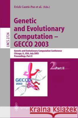 Genetic and Evolutionary Computation -- Gecco 2003: Genetic and Evolutionary Computation Conference Chicago, Il, Usa, July 12-16, 2003 Proceedings, Pa Erick Cantu-Paz 9783540406037