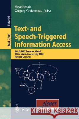 Text- and Speech-Triggered Information Access: 8th ELSNET Summer School, Chios Island, Greece, July 15-30, 2000, Revised Lectures Steve Renals, Gregory Grefenstette 9783540406358 Springer-Verlag Berlin and Heidelberg GmbH & 