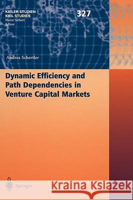 Dynamic Efficiency and Path Dependencies in Venture Capital Markets Andrea Schertler 9783540407102 SPRINGER-VERLAG BERLIN AND HEIDELBERG GMBH & 