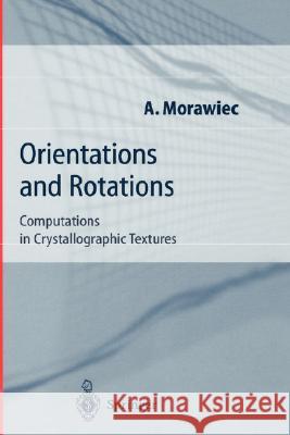 Orientations and Rotations: Computations in Crystallographic Textures Morawiec, Adam 9783540407348