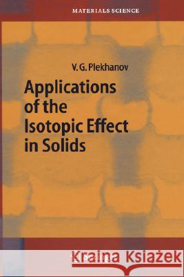 Applications of the Isotopic Effect in Solids Vladimir G. Plekhanov V. G. Plekhanov 9783540408093 Springer