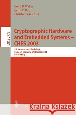 Cryptographic Hardware and Embedded Systems -- CHES 2003: 5th International Workshop, Cologne, Germany, September 8-10, 2003, Proceedings Colin D. Walter, Cetin K. Koc, Christof Paar 9783540408338 Springer-Verlag Berlin and Heidelberg GmbH & 