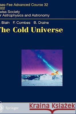 The Cold Universe: Saas-Fee Advanced Course 32, 2002. Swiss Society for Astrophysics and Astronomy Andrew W. Blain, Francoise Combes, Bruce T. Draine, Daniel Pfenniger, Yves Revaz 9783540408383 Springer-Verlag Berlin and Heidelberg GmbH & 