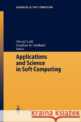 Applications and Science in Soft Computing Ahmad Lotfi, Jonathan M. Garibaldi 9783540408567