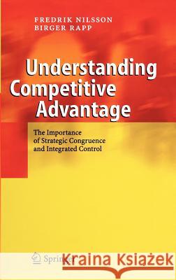 Understanding Competitive Advantage: The Importance of Strategic Congruence and Integrated Control Fredrik Nilsson, Birger Rapp 9783540408727