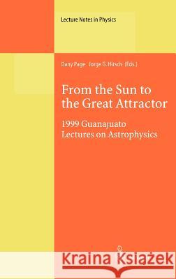 From the Sun to the Great Attractor: 1999 Guanajuato Lectures on Astrophysics Dany Page, Jorge G. Hirsch 9783540410645