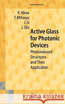 Active Glass for Photonic Devices: Photoinduced Structures and Their Application K. Hirao, T. Mitsuyu, J. Si, J. Qiu 9783540410652 Springer-Verlag Berlin and Heidelberg GmbH & 
