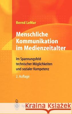 Menschliche Kommunikation Im Medienzeitalter: Im Spannungsfeld Technischer Möglichkeiten Und Sozialer Kompetenz Lemar, Bernd 9783540411116 Springer