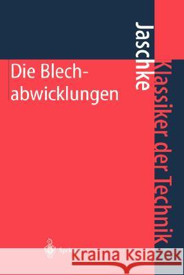 Die Blechabwicklungen: Eine Sammlung Praktischer Verfahren Und Ausgewählter Beispiele Jaschke, Johann 9783540411130