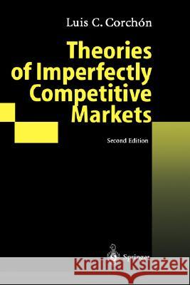 Theories of Imperfectly Competitive Markets Luis C. Corchon L. C. Corchon 9783540411222 Springer