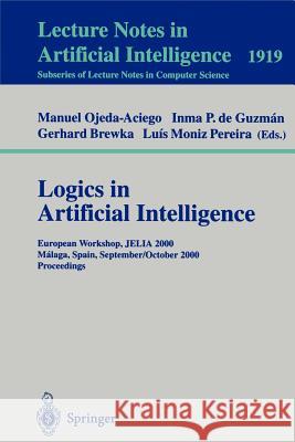 Logics in Artificial Intelligence: European Workshop, JELIA 2000 Malaga, Spain, September 29 - October 2, 2000 Proceedings Manuel Ojeda-Aciego, Inma P. de Guzman, Gerhard Brewka, Luis M. Pereira 9783540411314