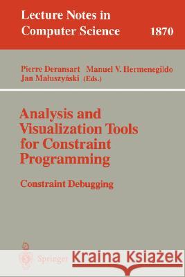 Analysis and Visualization Tools for Constraint Programming: Constraint Debugging Pierre Deransart, M.V. Hermenegildo, J. Maluszynski 9783540411376 Springer-Verlag Berlin and Heidelberg GmbH & 