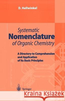 Systematic Nomenclature of Organic Chemistry: A Directory to Comprehension and Application of Its Basic Principles Hellwinkel, D. 9783540411383 Springer
